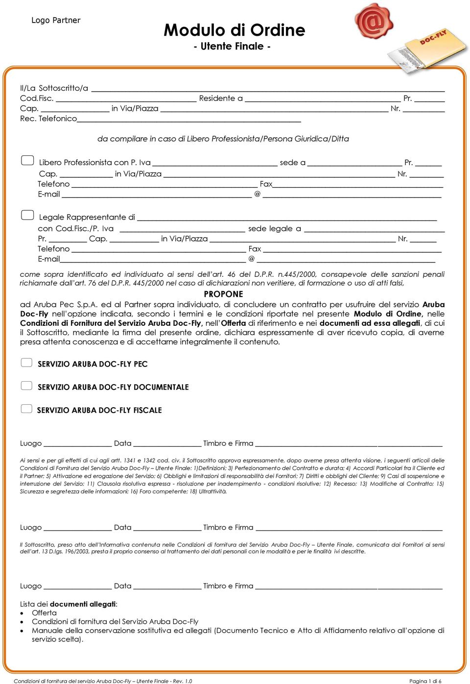 Telefono Fax E-mail @ Legale Rappresentante di con Cod.Fisc./P. Iva sede legale a Pr. Cap. in Via/Piazza Nr. Telefono Fax E-mail @ come sopra identificato ed individuato ai sensi dell art. 46 del D.P.R. n.