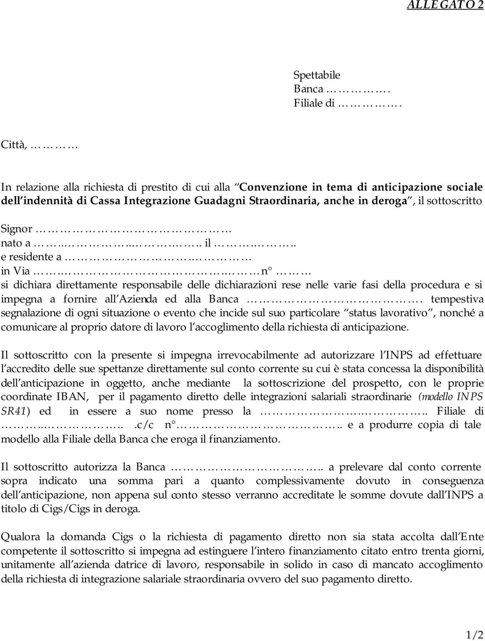 Signor nato a....... il... e residente a. in Via.. n si dichiara direttamente responsabile delle dichiarazioni rese nelle varie fasi della procedura e si impegna a fornire all Azienda ed alla Banca.