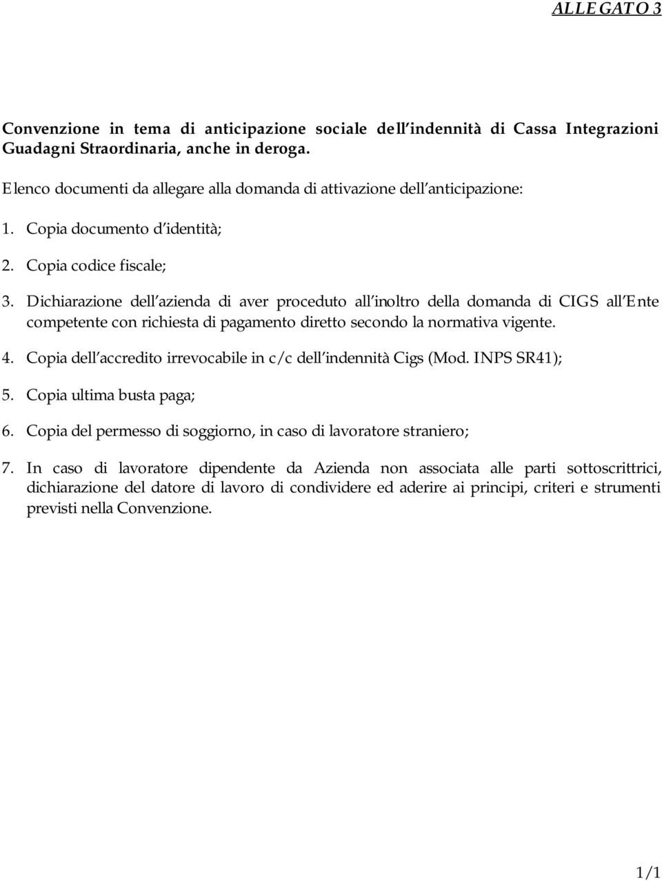 Dichiarazione dell azienda di aver proceduto all inoltro della domanda di CIGS all Ente competente con richiesta di pagamento diretto secondo la normativa vigente. 4.