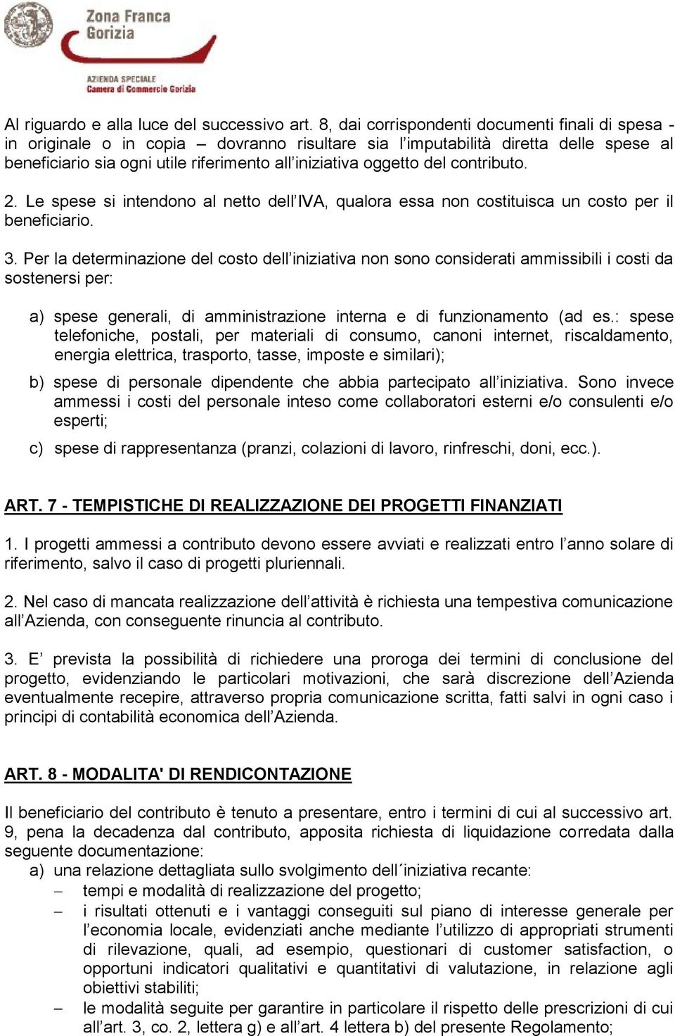 del contributo. 2. Le spese si intendono al netto dell IVA, qualora essa non costituisca un costo per il beneficiario. 3.