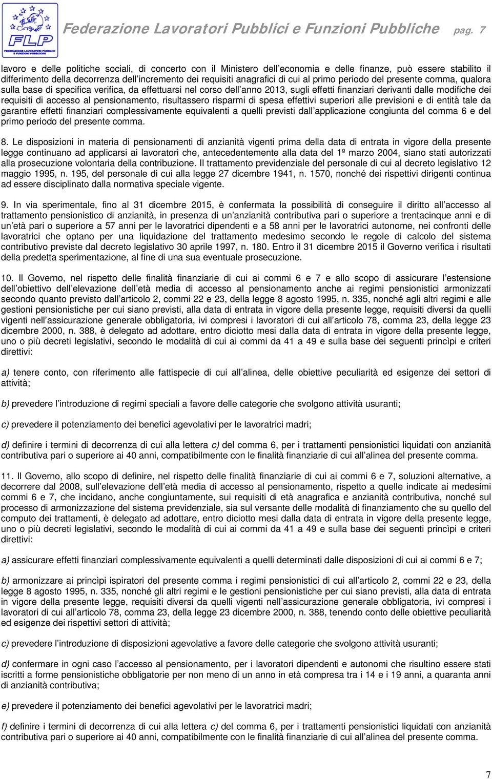 al primo periodo del presente comma, qualora sulla base di specifica verifica, da effettuarsi nel corso dell anno 2013, sugli effetti finanziari derivanti dalle modifiche dei requisiti di accesso al