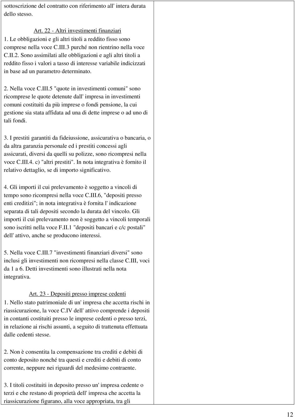 Sono assimilati alle obbligazioni e agli altri titoli a reddito fisso i valori a tasso di interesse variabile indicizzati in base ad un parametro determinato. 2. Nella voce C.III.