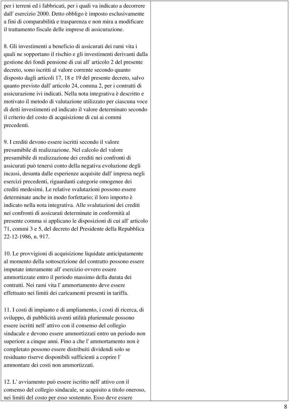 Gli investimenti a beneficio di assicurati dei rami vita i quali ne sopportano il rischio e gli investimenti derivanti dalla gestione dei fondi pensione di cui all' articolo 2 del presente decreto,