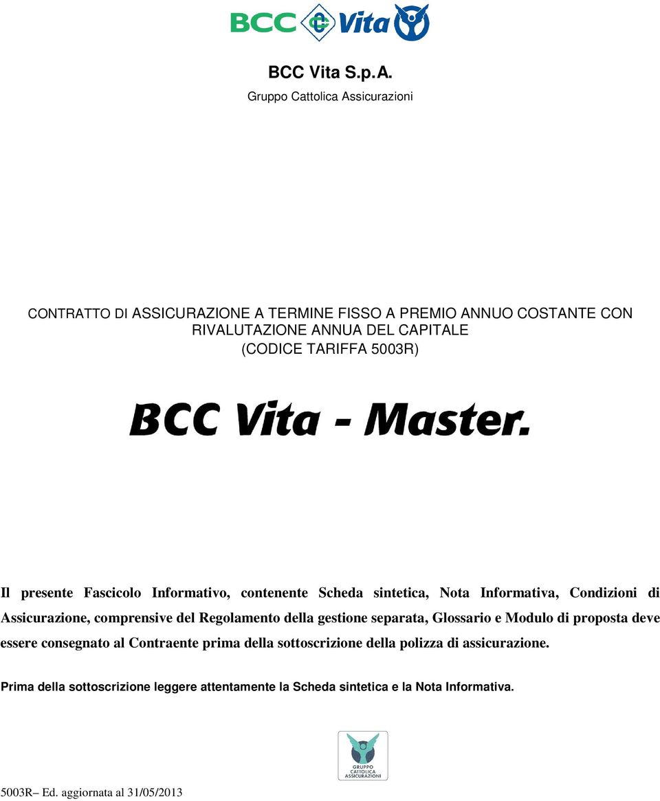 TARIFFA 5003R) Il presente Fascicolo Informativo, contenente Scheda sintetica, Nota Informativa, Condizioni di Assicurazione, comprensive del