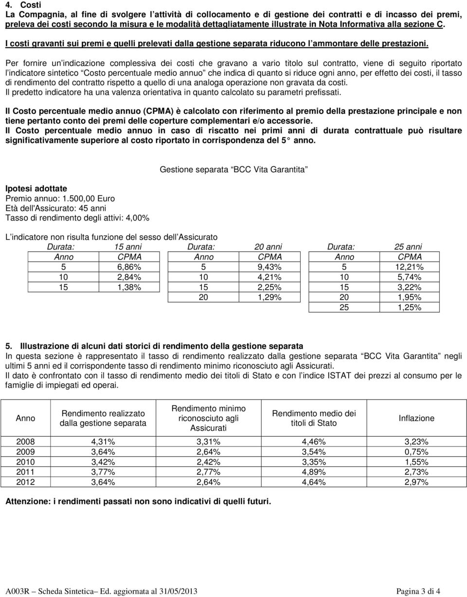 Per fornire un indicazione complessiva dei costi che gravano a vario titolo sul contratto, viene di seguito riportato l indicatore sintetico Costo percentuale medio annuo che indica di quanto si