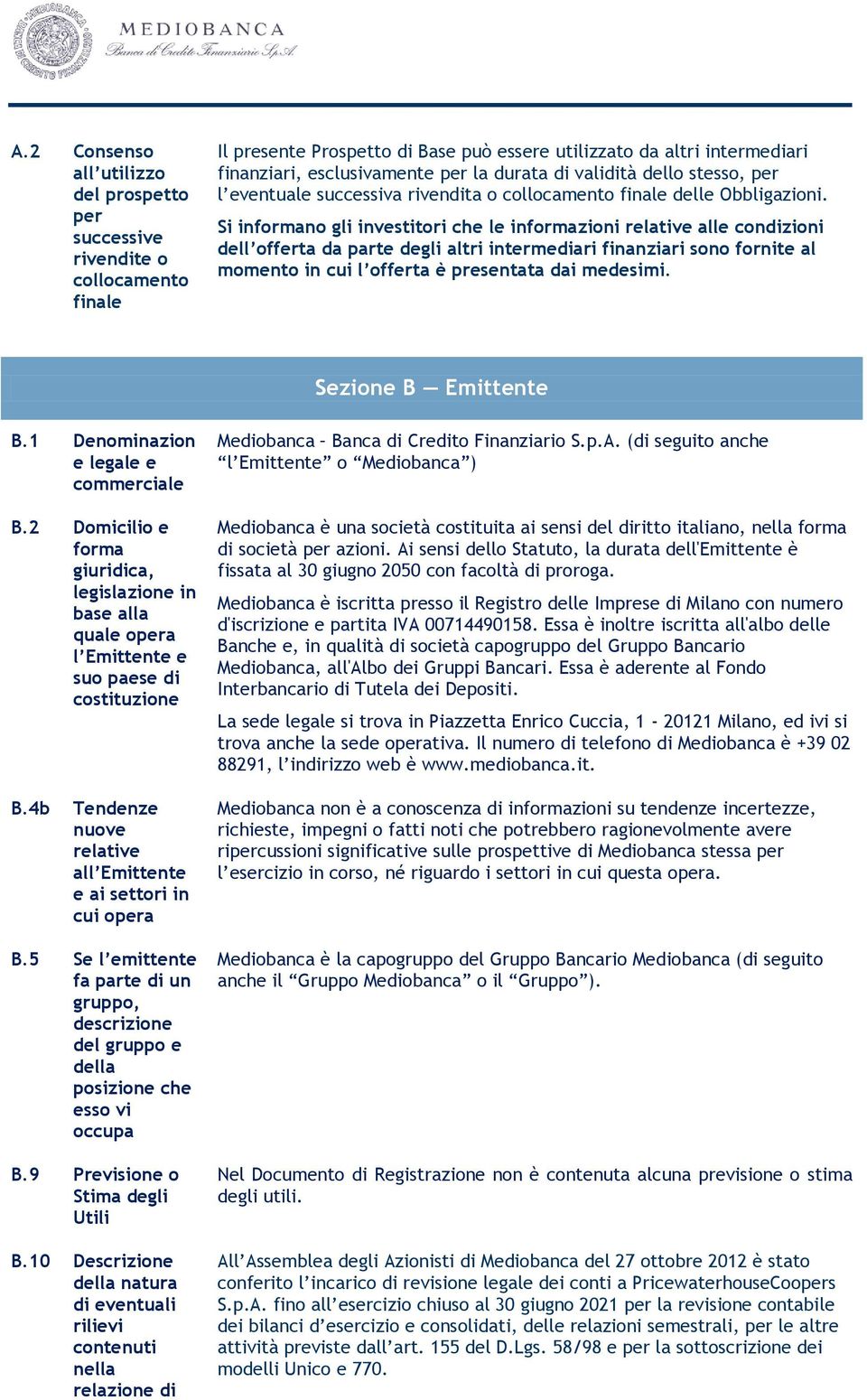 Si informano gli investitori che le informazioni relative alle condizioni dell offerta da parte degli altri intermediari finanziari sono fornite al momento in cui l offerta è presentata dai medesimi.