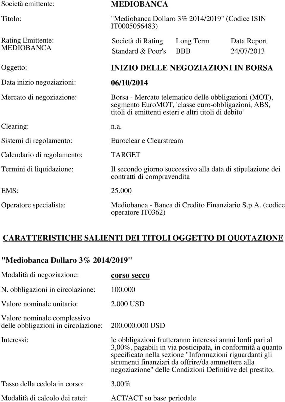 BORSA Borsa - Mercato telematico delle obbligazioni (MOT), segmento EuroMOT, 'classe euro-obbligazioni, ABS, titoli di emittenti esteri e altri titoli di debito' n.a. Euroclear e Clearstream TARGET EMS: 25.