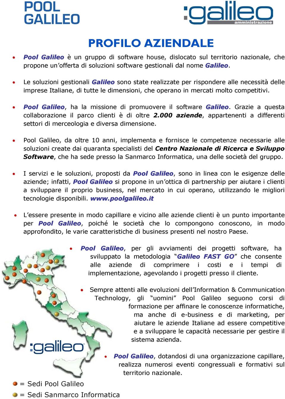 Pool Galileo, ha la missione di promuovere il software Galileo. Grazie a questa collaborazione il parco clienti è di oltre 2.