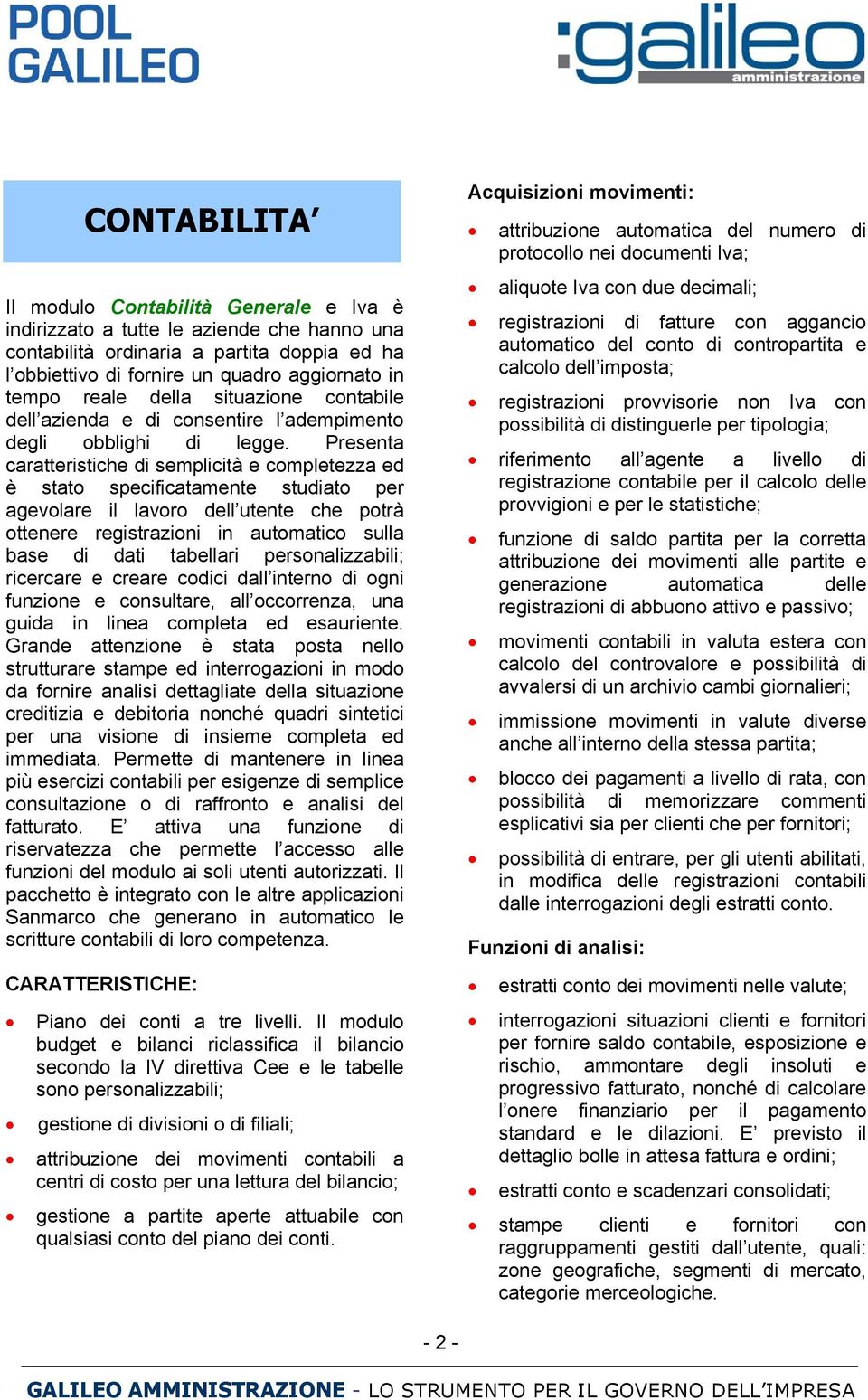 Presenta caratteristiche di semplicità e completezza ed è stato specificatamente studiato per agevolare il lavoro dell utente che potrà ottenere registrazioni in automatico sulla base di dati