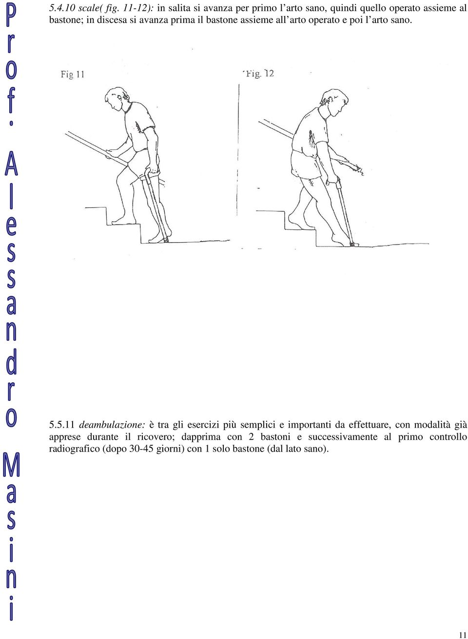 prima il bastone assieme all arto operato e poi l arto sano. 5.