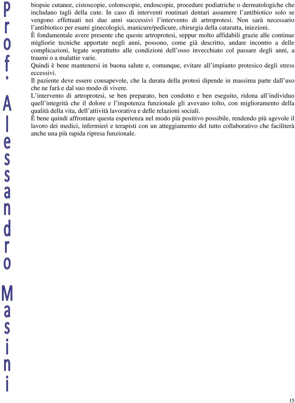 Non sarà necessario l antibiotico per esami ginecologici, manicure/pedicure, chirurgia della cataratta, iniezioni.