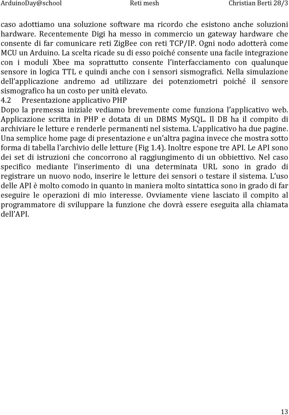 La scelta ricade su di esso poiché consente una facile integrazione con i moduli Xbee ma soprattutto consente l interfacciamento con qualunque sensore in logica TTL e quindi anche con i sensori