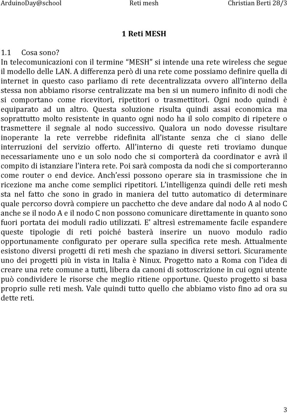 numero infinito di nodi che si comportano come ricevitori, ripetitori o trasmettitori. Ogni nodo quindi è equiparato ad un altro.