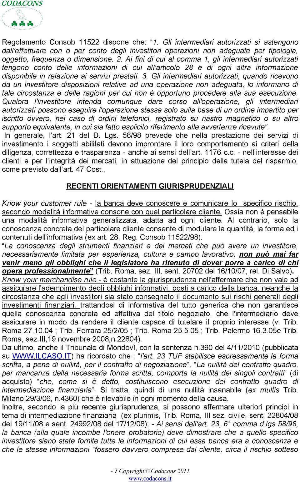 Ai fini di cui al comma 1, gli intermediari autorizzati tengono conto delle informazioni di cui all'articolo 28 e di ogni altra informazione disponibile in relazione ai servizi prestati. 3.