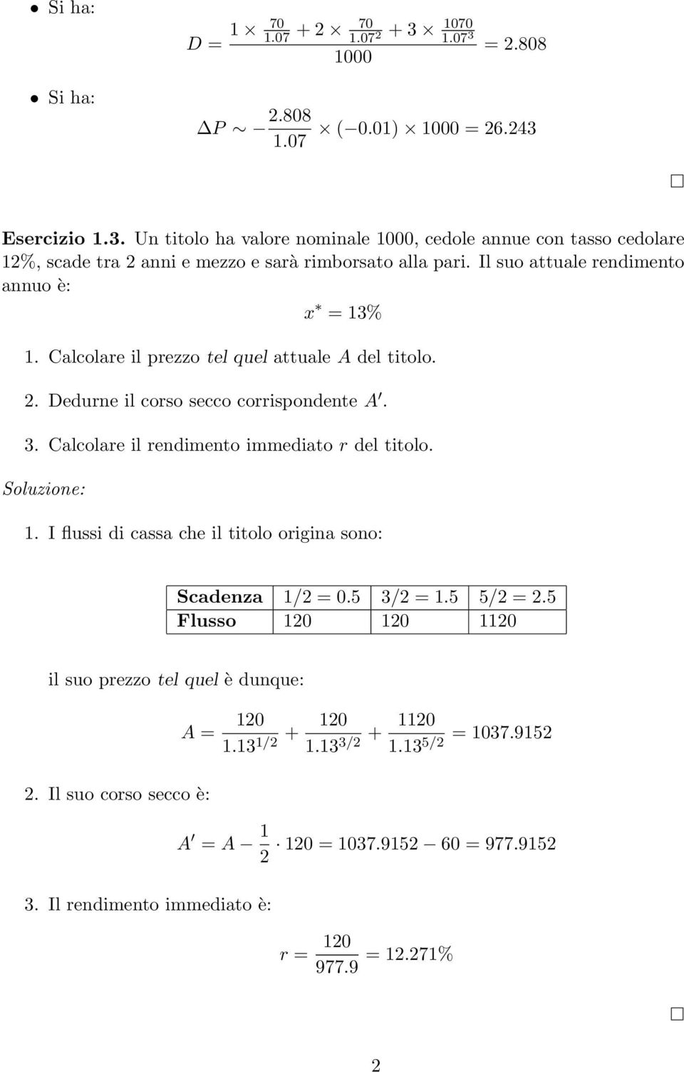 Calcolare il rendimento immediato r del titolo. 1. I flussi di cassa che il titolo origina sono: Scadenza 1/2 = 0.5 3/2 = 1.5 5/2 = 2.