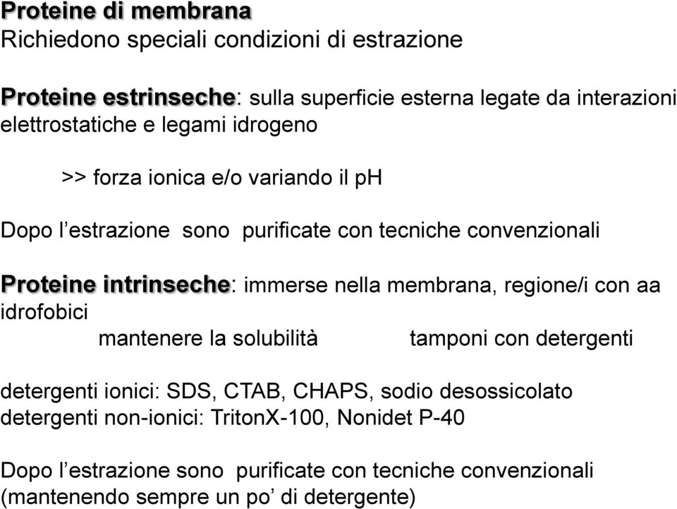 intrinseche: immerse nella membrana, regione/i con aa idrofobici mantenere la solubilità tamponi con detergenti detergenti ionici: SDS, CTAB,