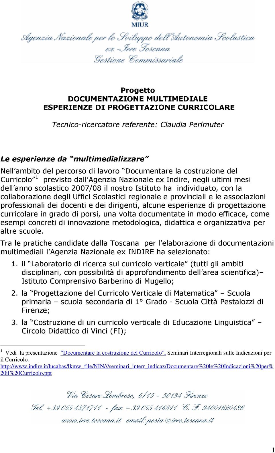 Uffici Scolastici regionale e provinciali e le associazioni professionali dei docenti e dei dirigenti, alcune esperienze di progettazione curricolare in grado di porsi, una volta documentate in modo