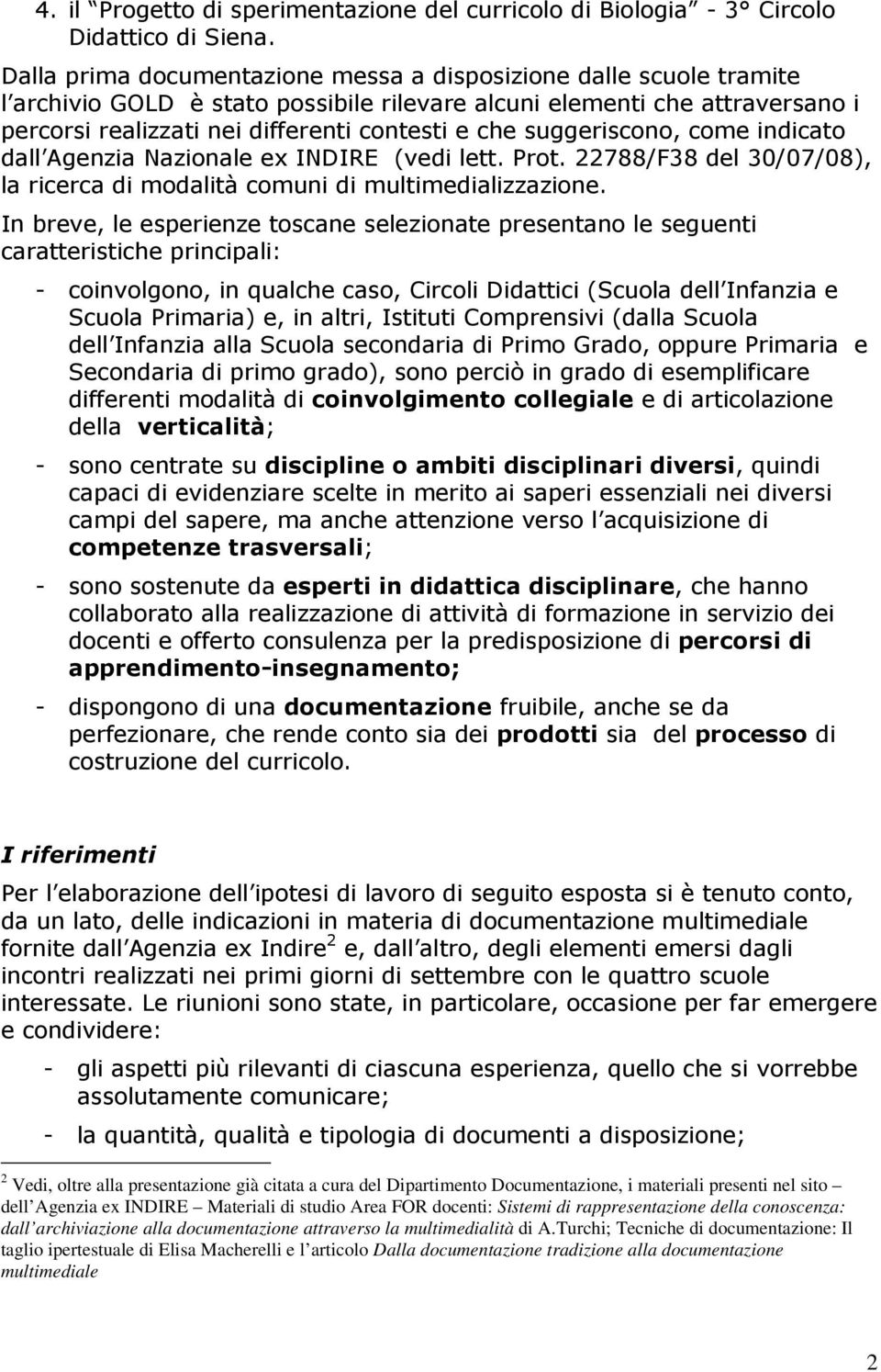 suggeriscono, come indicato dall Agenzia Nazionale ex INDIRE (vedi lett. Prot. 22788/F38 del 30/07/08), la ricerca di modalità comuni di multimedializzazione.