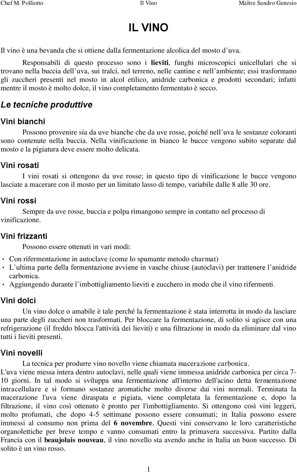 zuccheri presenti nel mosto in alcol etilico, anidride carbonica e prodotti secondari; infatti mentre il mosto è molto dolce, il vino completamento fermentato è secco.