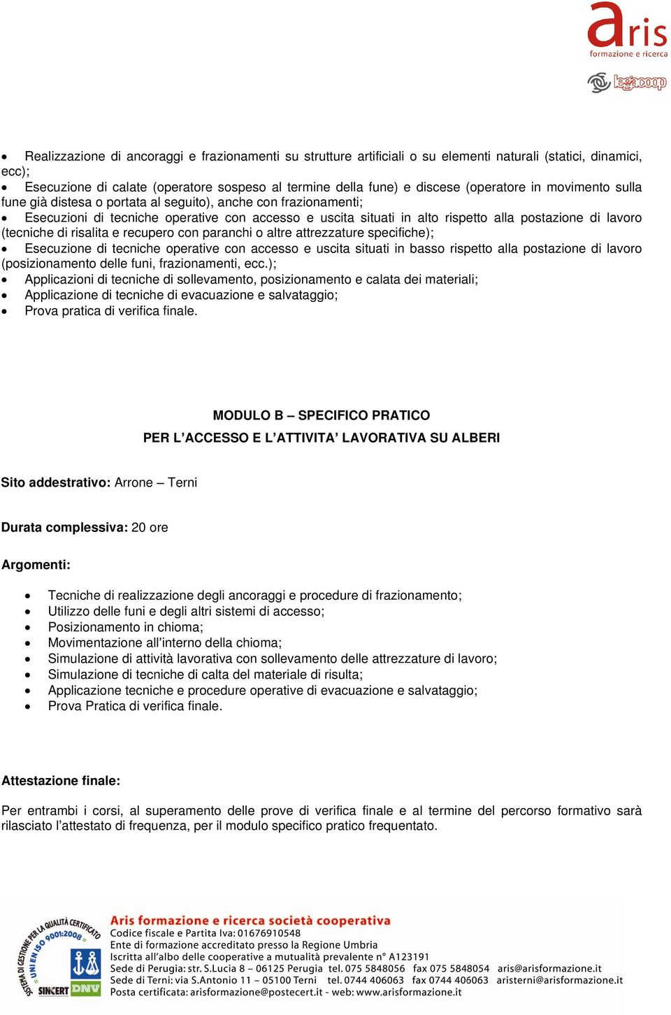 (tecniche di risalita e recupero con paranchi o altre attrezzature specifiche); Esecuzione di tecniche operative con accesso e uscita situati in basso rispetto alla postazione di lavoro