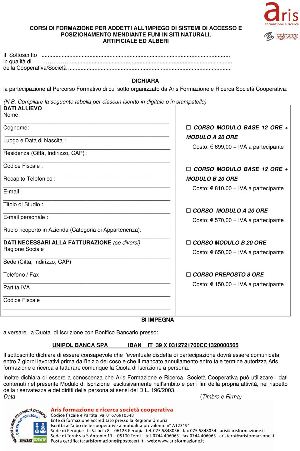 Compilare la seguente tabella per ciascun Iscritto in digitale o in stampatello) DATI ALLIEVO Nome: Cognome: Luogo e Data di Nascita : CORSO MODULO BASE 12 ORE + MODULO A 20 ORE Costo: 699,00 + IVA a