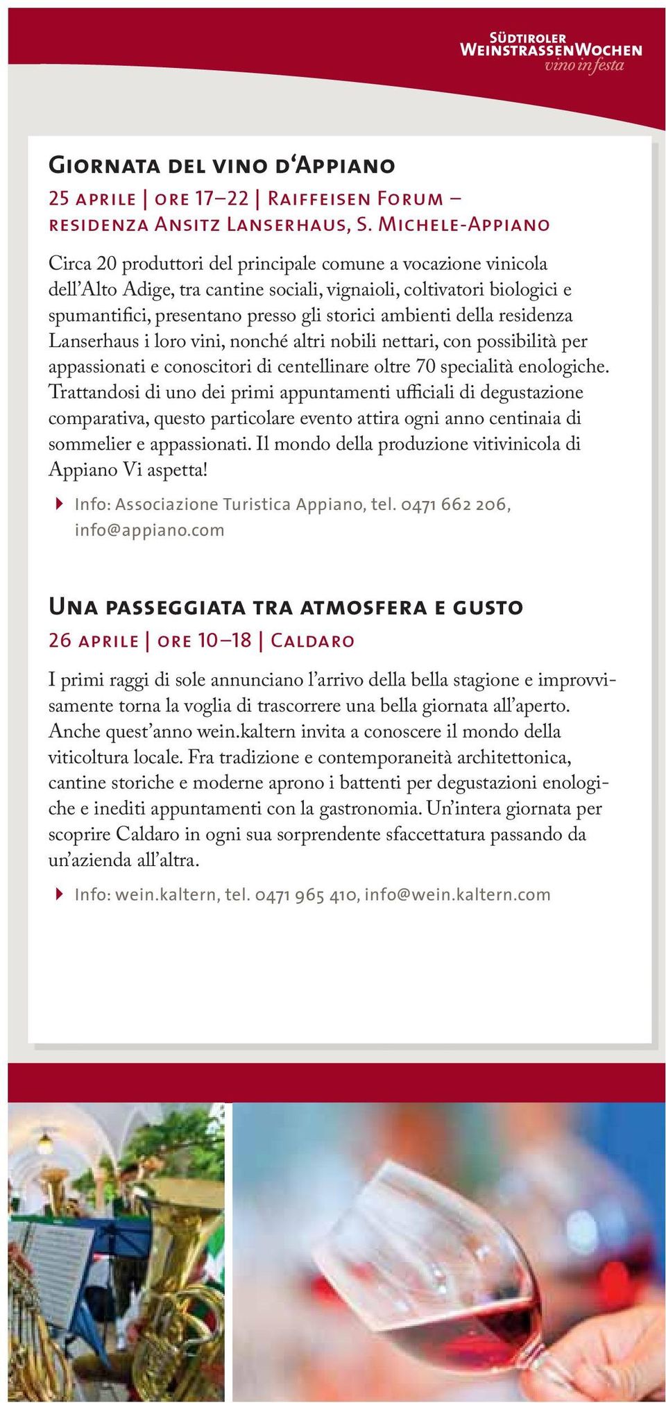 ambienti della residenza Lanserhaus i loro vini, nonché altri nobili nettari, con possibilità per appassionati e conoscitori di centellinare oltre 70 specialità enologiche.