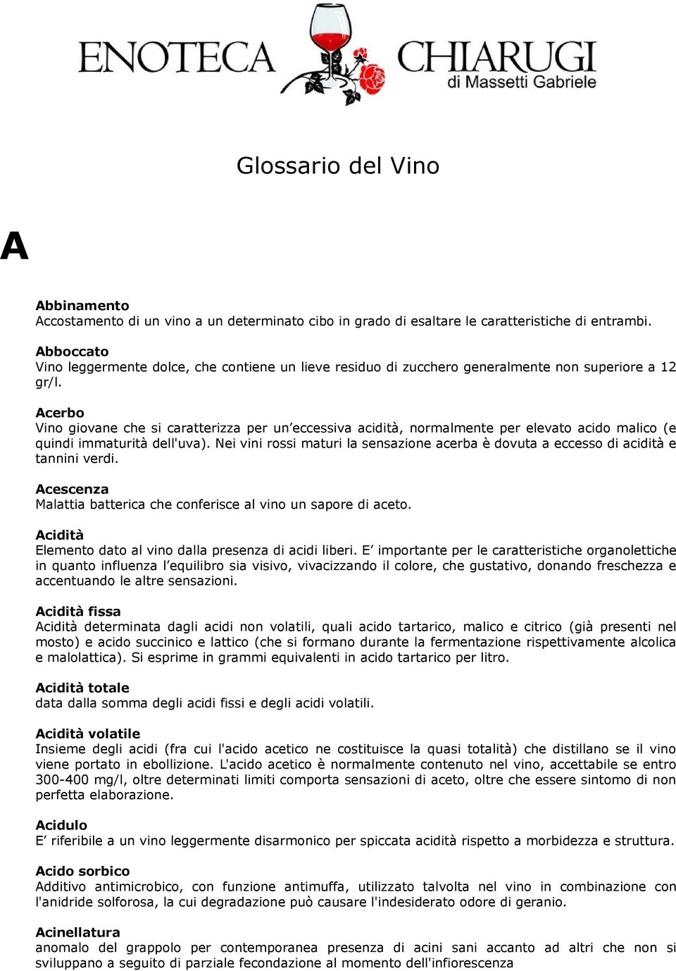 Acerbo Vino giovane che si caratterizza per un eccessiva acidità, normalmente per elevato acido malico (e quindi immaturità dell'uva).