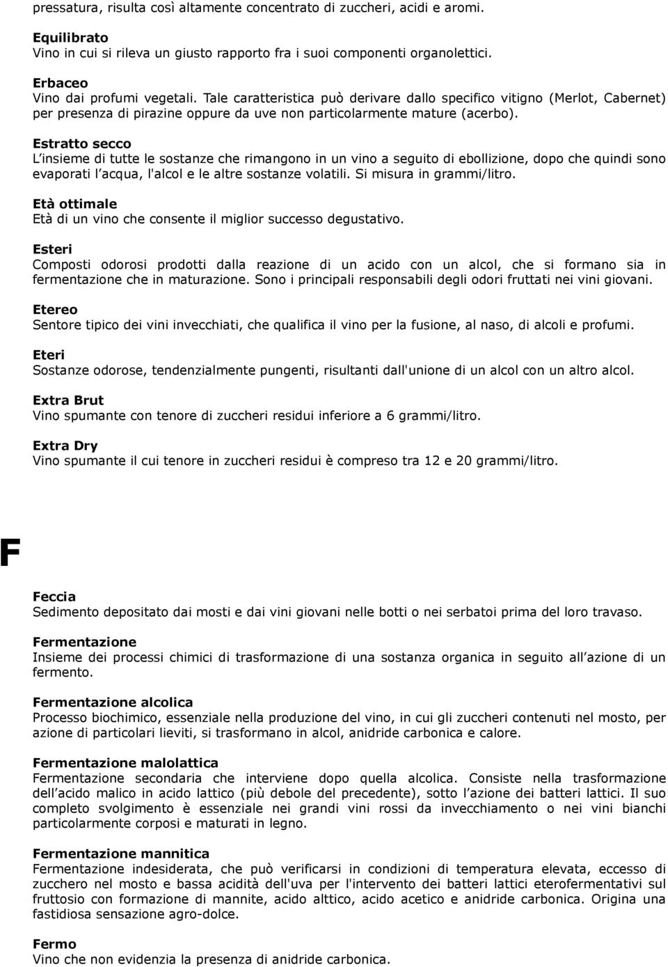 Estratto secco L insieme di tutte le sostanze che rimangono in un vino a seguito di ebollizione, dopo che quindi sono evaporati l acqua, l'alcol e le altre sostanze volatili.