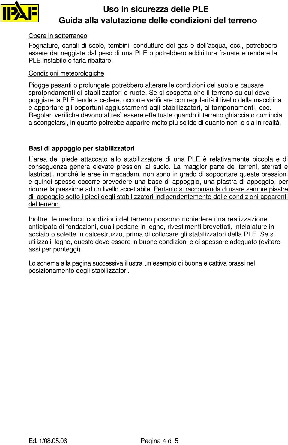 UCondizioni meteorologiche Piogge pesanti o prolungate potrebbero alterare le condizioni del suolo e causare sprofondamenti di stabilizzatori e ruote.