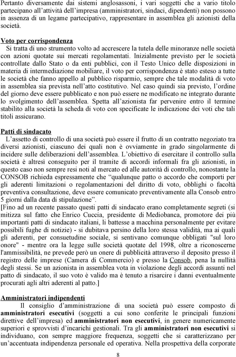 Voto per corrispondenza Si tratta di uno strumento volto ad accrescere la tutela delle minoranze nelle società con azioni quotate sui mercati regolamentati.