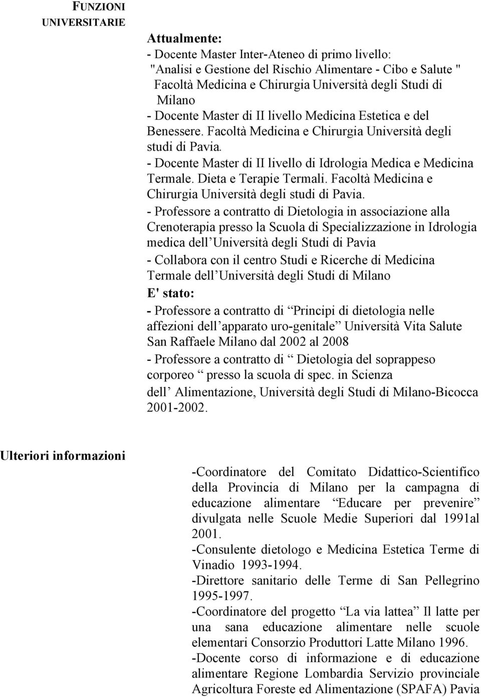 - Docente Master di II livello di Idrologia Medica e Medicina Termale. Dieta e Terapie Termali. Facoltà Medicina e Chirurgia Università degli studi di Pavia.