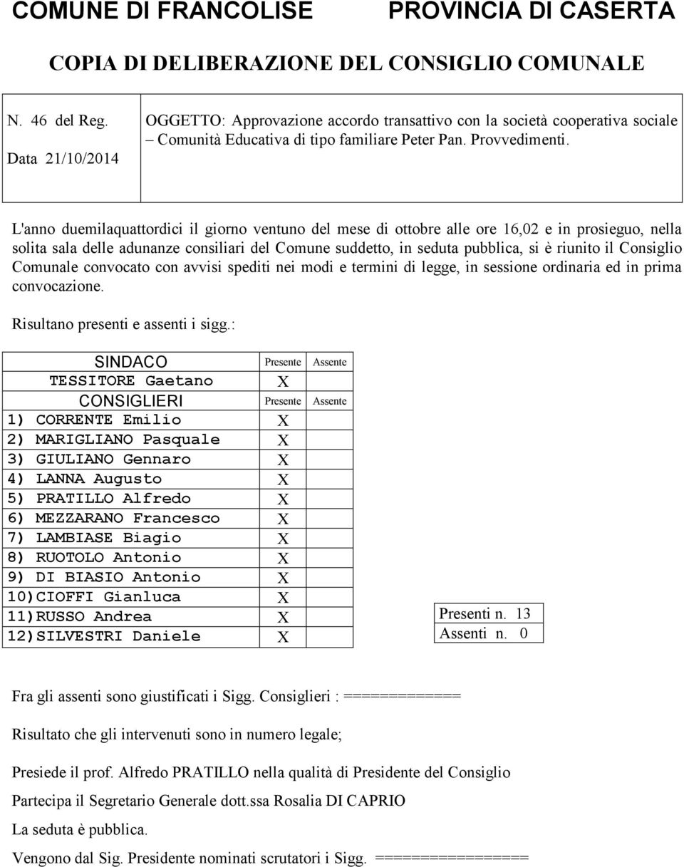 L'anno duemilaquattordici il giorno ventuno del mese di ottobre alle ore 16,02 e in prosieguo, nella solita sala delle adunanze consiliari del Comune suddetto, in seduta pubblica, si è riunito il