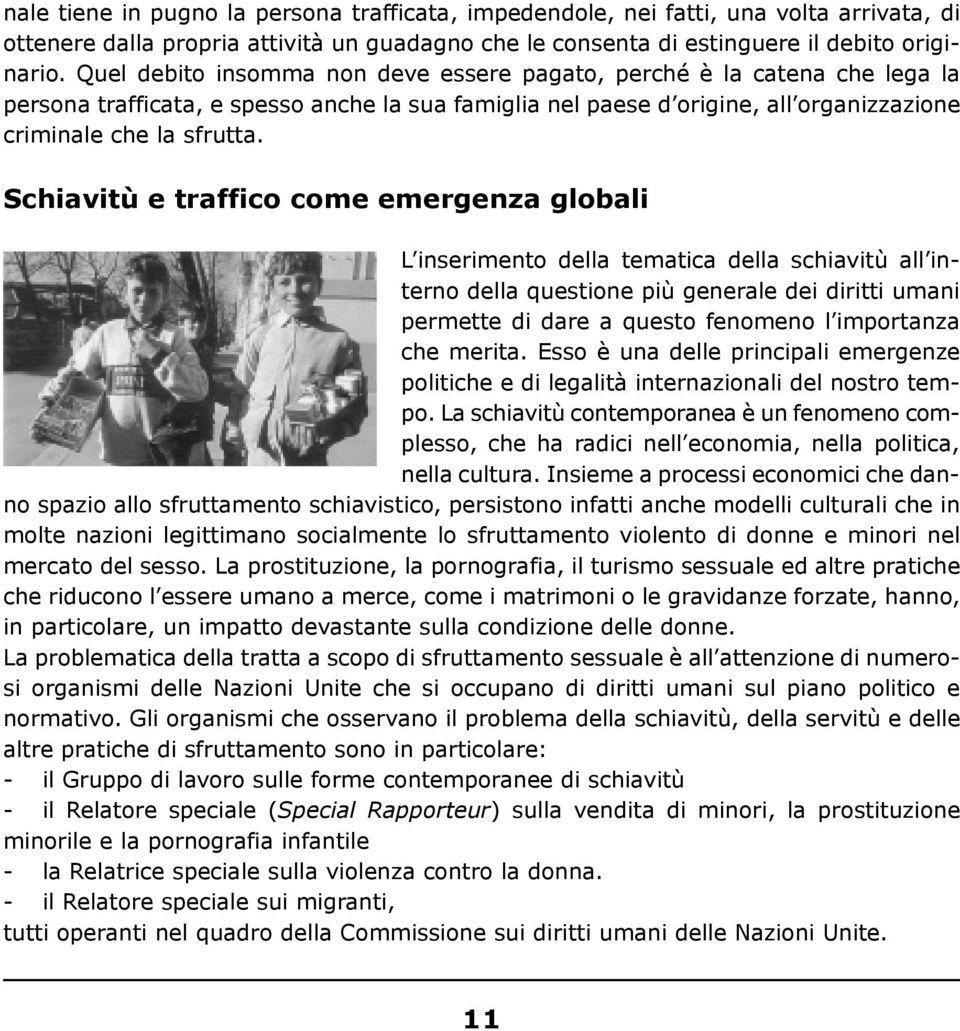 Schiavitù e traffico come emergenza globali L inserimento della tematica della schiavitù all interno della questione più generale dei diritti umani permette di dare a questo fenomeno l importanza che