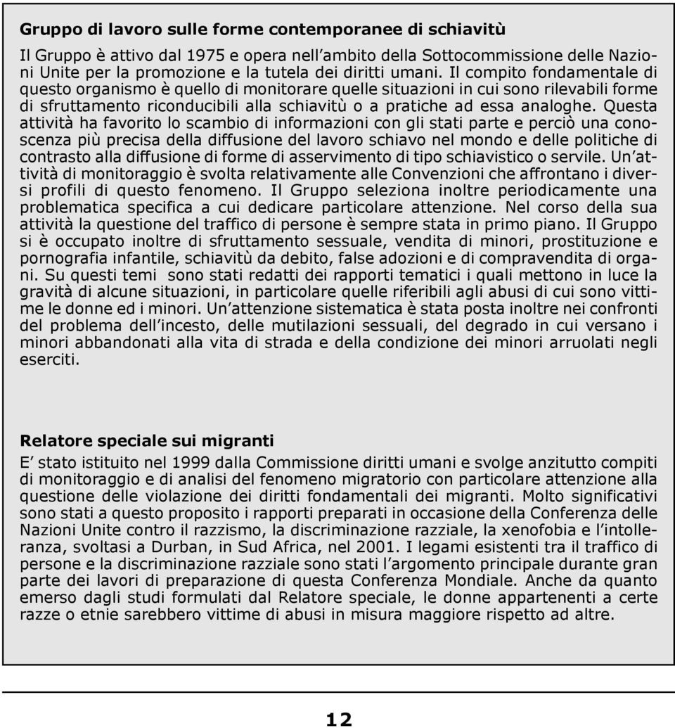 Questa attività ha favorito lo scambio di informazioni con gli stati parte e perciò una conoscenza più precisa della diffusione del lavoro schiavo nel mondo e delle politiche di contrasto alla