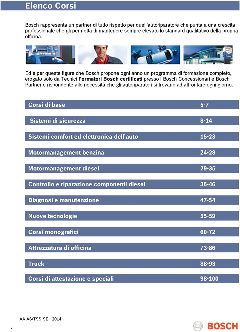 Ed è per queste figure che Bosch propone ogni anno un programma di formazione completo, erogato solo da Tecnici Formatori Bosch certificati presso i Bosch Concessionari e Bosch Partner e rispondente