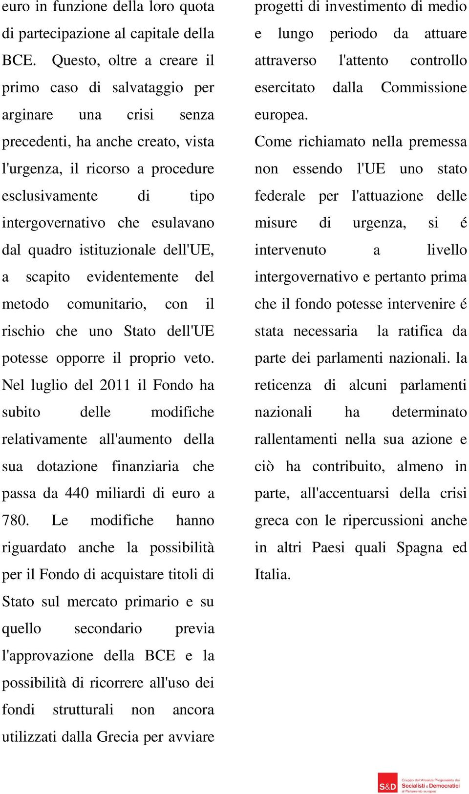 esulavano dal quadro istituzionale dell'ue, a scapito evidentemente del metodo comunitario, con il rischio che uno Stato dell'ue potesse opporre il proprio veto.