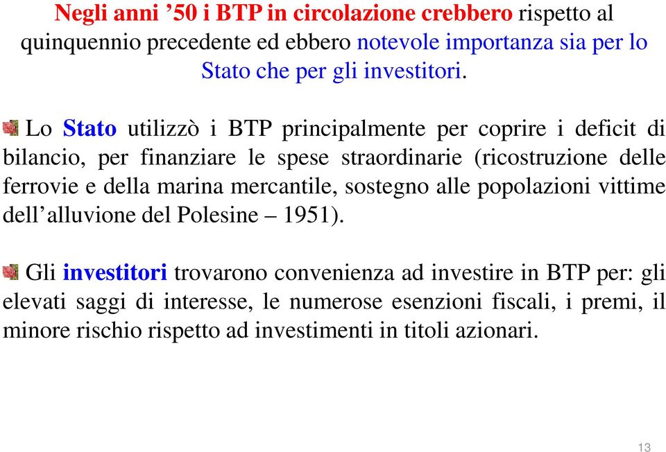 Lo Stato utilizzò i BTP principalmente per coprire i deficit di bilancio, per finanziare le spese straordinarie (ricostruzione delle ferrovie e