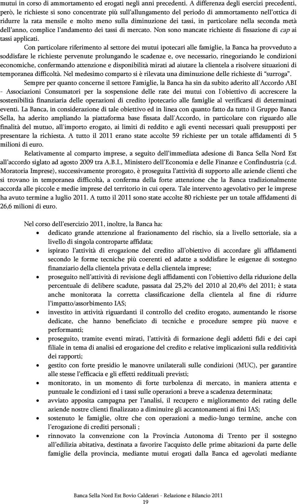 dei tassi, in particolare nella seconda metà dell anno, complice l andamento dei tassi di mercato. Non sono mancate richieste di fissazione di cap ai tassi applicati.