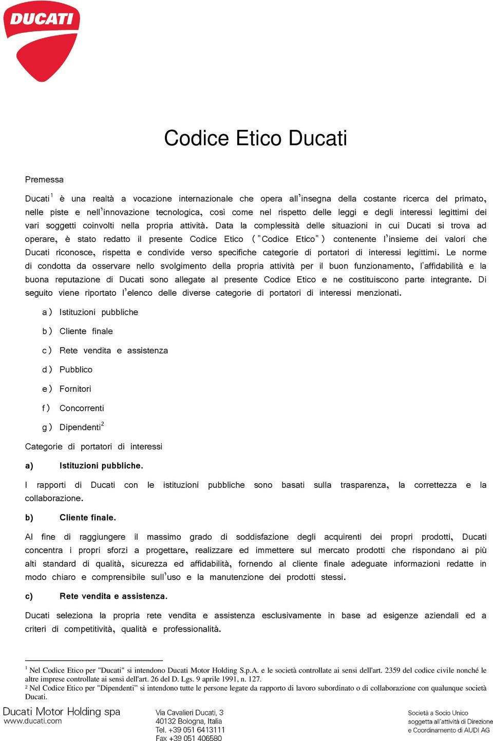 Data la complessità delle situazioni in cui Ducati si trova ad operare, è stato redatto il presente Codice Etico ("Codice Etico") contenente l insieme dei valori che Ducati riconosce, rispetta e