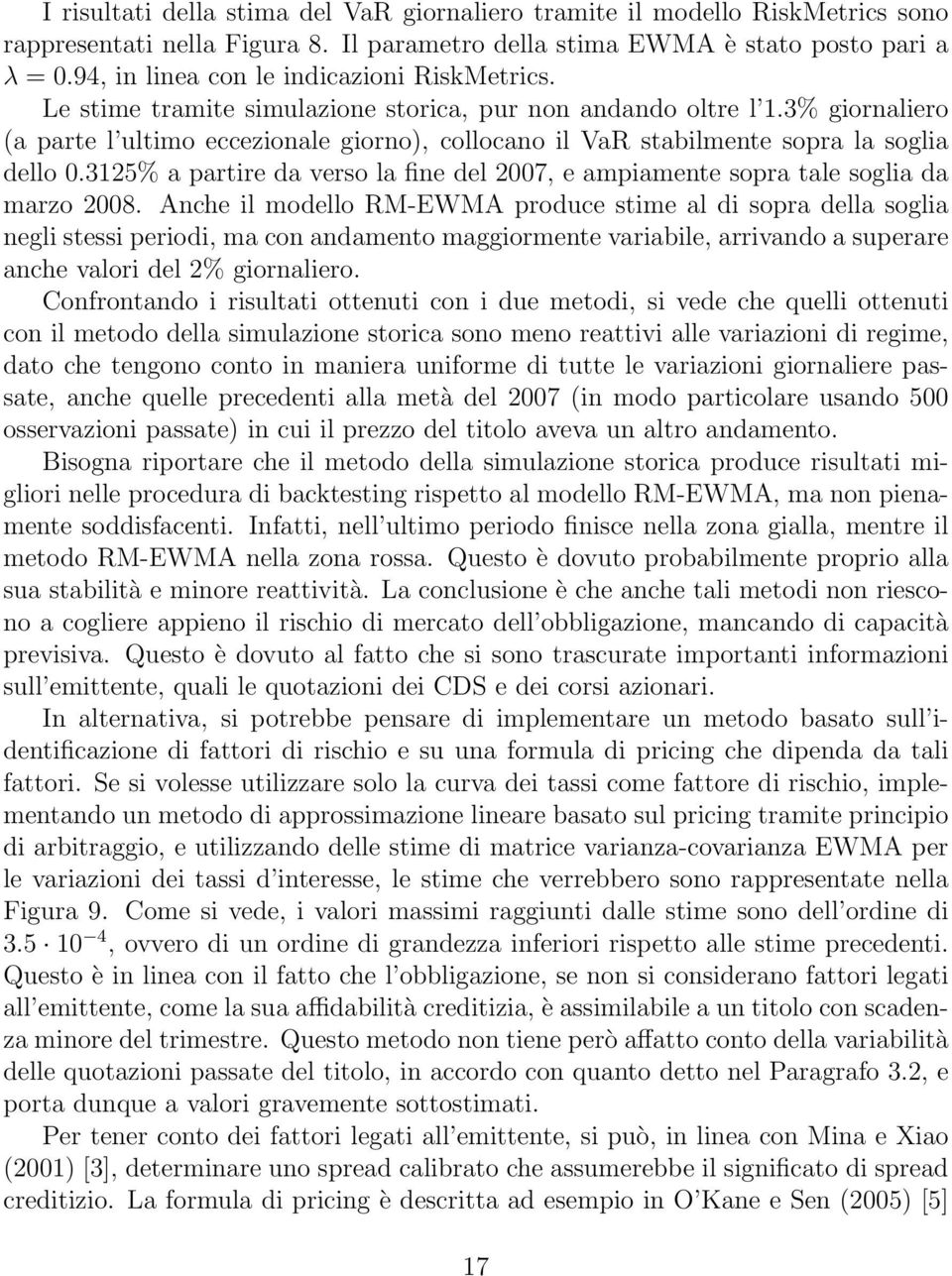 3% giornaliero (a parte l ultimo eccezionale giorno), collocano il VaR stabilmente sopra la soglia dello 0.3125% a partire da verso la fine del 2007, e ampiamente sopra tale soglia da marzo 2008.