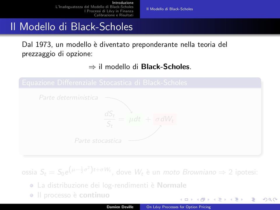 Equazione Differenziale Stocastica di Black-Scholes Parte deterministica ds t S t = µdt + σdw t Parte