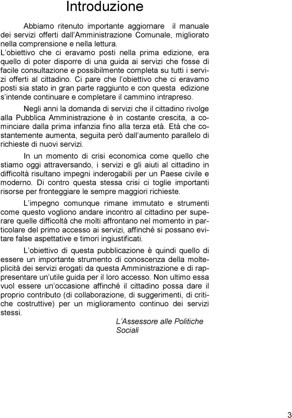 cittadino. Ci pare che l obiettivo che ci eravamo posti sia stato in gran parte raggiunto e con questa edizione s intende continuare e completare il cammino intrapreso.