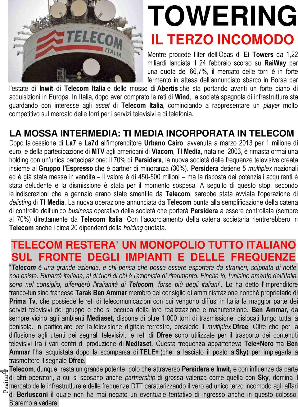 In Italia, dopo aver comprato le reti di Wind, la società spagnola di infrastrutture sta guardando con interesse agli asset di Telecom Italia, cominciando a rappresentare un player molto competitivo