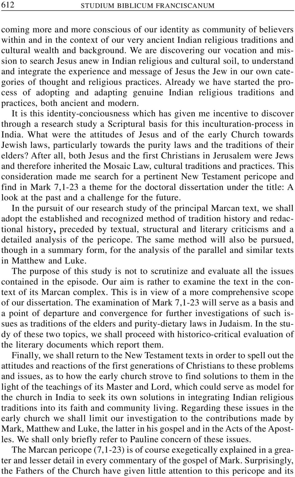 We are discovering our vocation and mission to search Jesus anew in Indian religious and cultural soil, to understand and integrate the experience and message of Jesus the Jew in our own categories