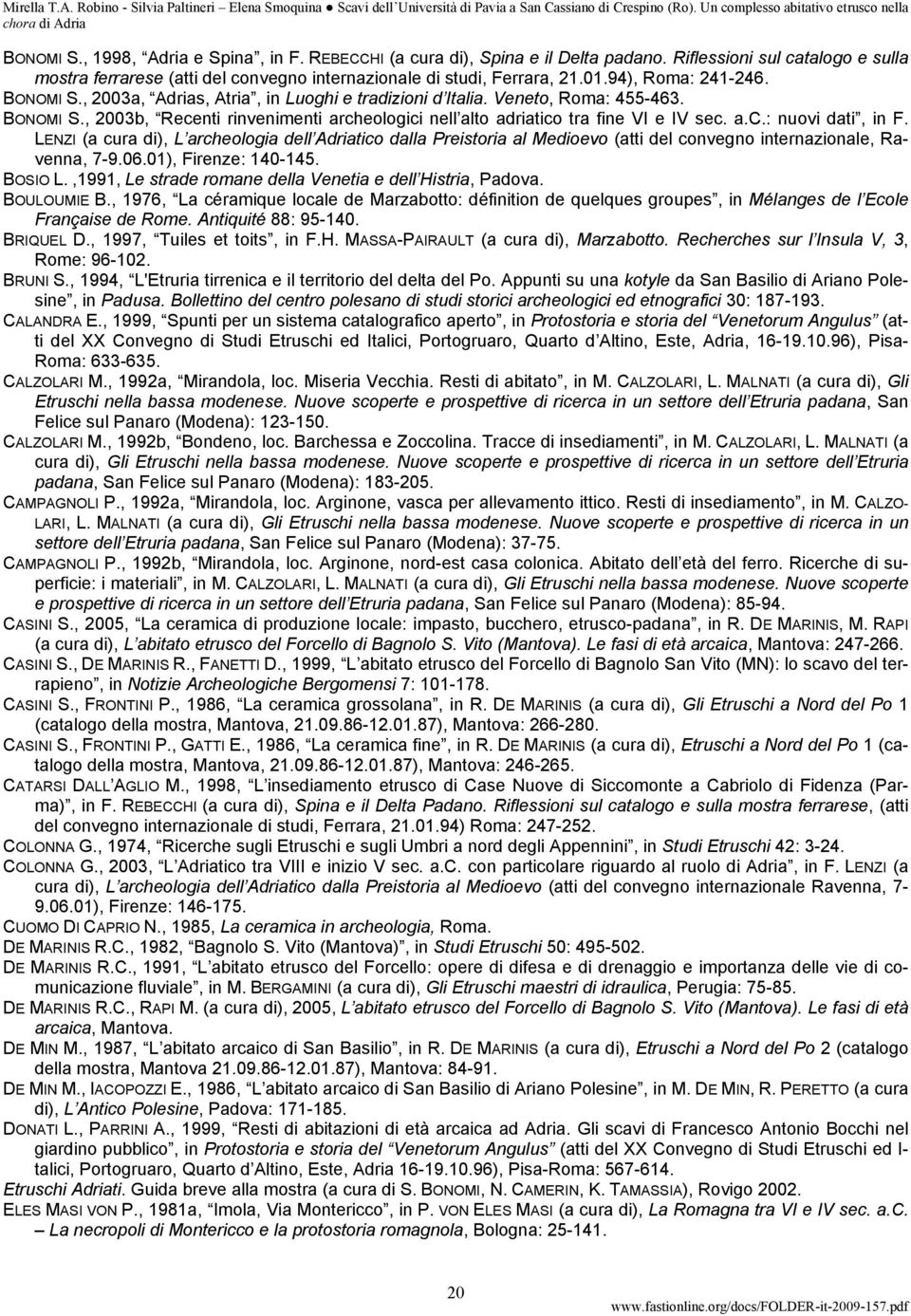 a.c.: nuovi dati, in F. LENZI (a cura di), L archeologia dell Adriatico dalla Preistoria al Medioevo (atti del convegno internazionale, Ravenna, 7-9.06.01), Firenze: 140-145. BOSIO L.