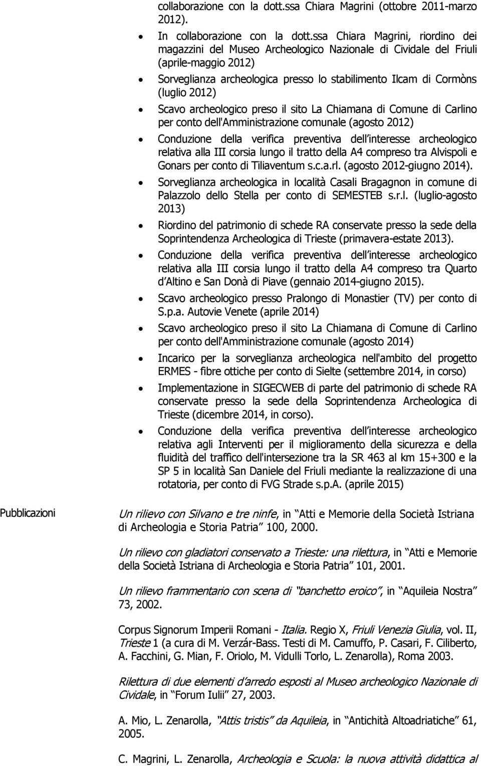 Scavo archeologico preso il sito La Chiamana di Comune di Carlino per conto dell'amministrazione comunale (agosto 2012) relativa alla III corsia lungo il tratto della A4 compreso tra Alvispoli e