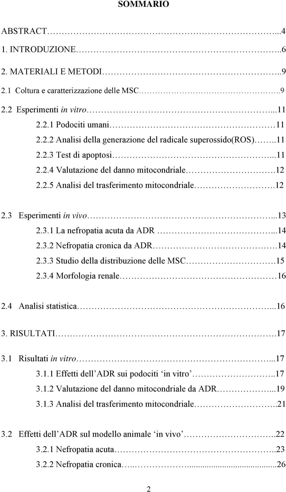 14 2.3.3 Studio della distribuzione delle MSC.15 2.3.4 Morfologia renale 16 2.4 Analisi statistica...16 3. RISULTATI.17 3.1 Risultati in vitro...17 3.1.1 Effetti dell ADR sui podociti in vitro..17 3.1.2 Valutazione del danno mitocondriale da ADR.