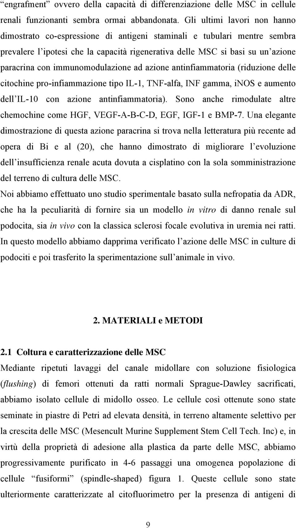 immunomodulazione ad azione antinfiammatoria (riduzione delle citochine pro-infiammazione tipo IL-1, TNF-alfa, INF gamma, inos e aumento dell IL-10 con azione antinfiammatoria).