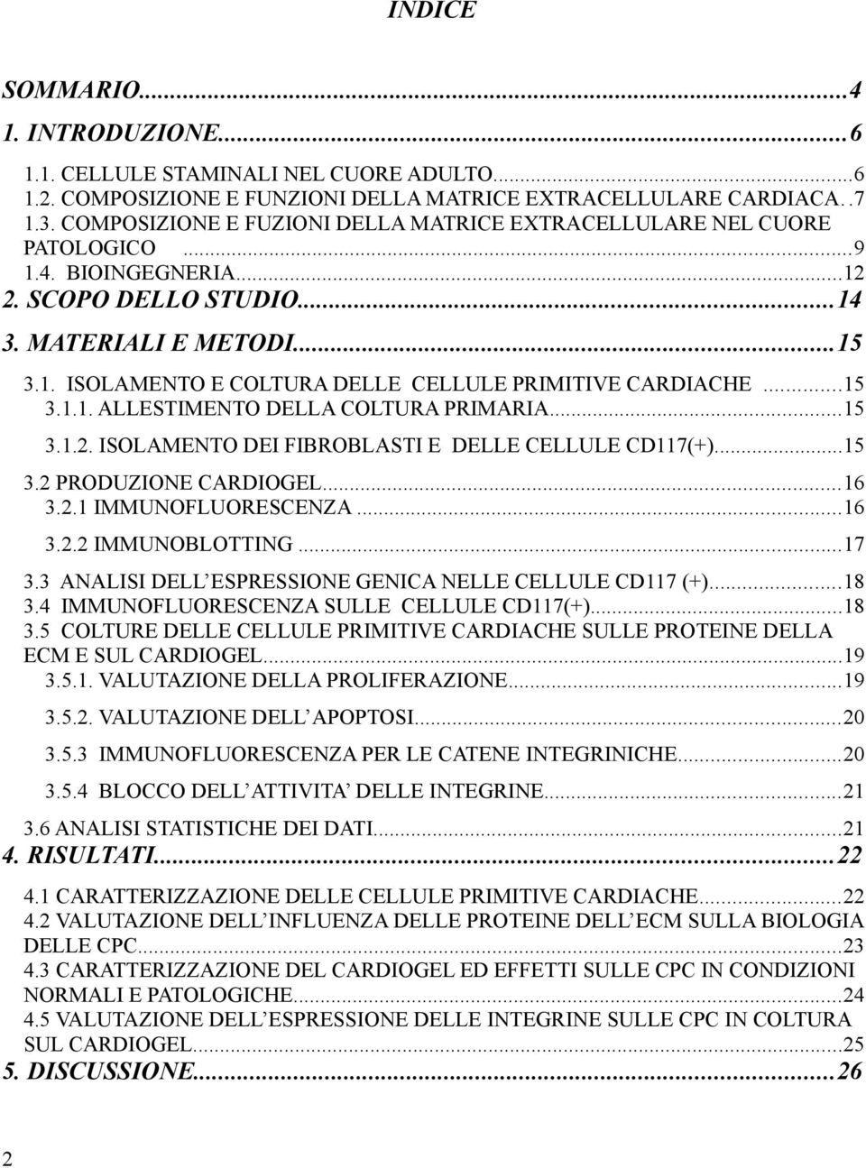 ..15 3.1.1. ALLESTIMENTO DELLA COLTURA PRIMARIA...15 3.1.2. ISOLAMENTO DEI FIBROBLASTI E DELLE CELLULE CD117(+)...15 3.2 PRODUZIONE CARDIOGEL...16 3.2.1 IMMUNOFLUORESCENZA...16 3.2.2 IMMUNOBLOTTING.