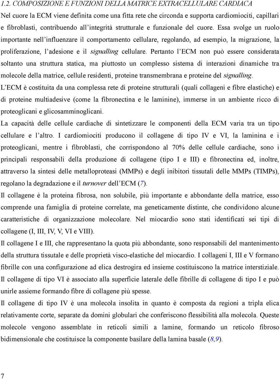 Essa svolge un ruolo importante nell influenzare il comportamento cellulare, regolando, ad esempio, la migrazione, la proliferazione, l adesione e il signalling cellulare.